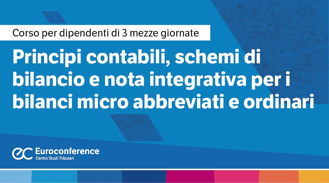 Immagine Principi contabili, schemi di bilancio e nota integrativa per i bilanci micro abbreviati e ordinari | Euroconference