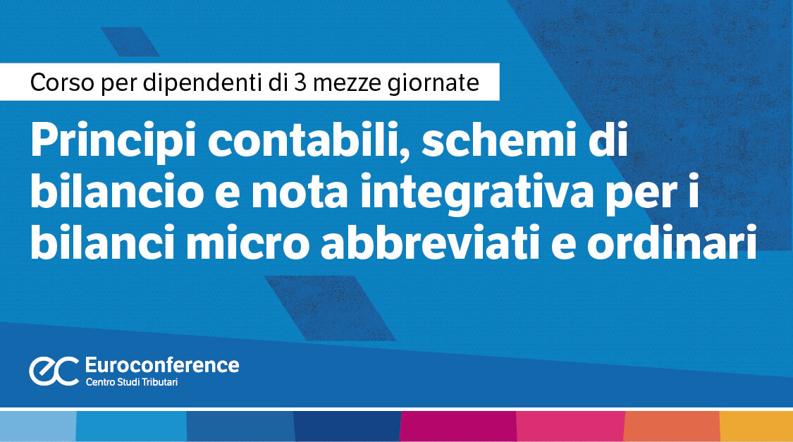 Immagine Principi contabili, schemi di bilancio e nota integrativa per i bilanci micro abbreviati e ordinari | Euroconference