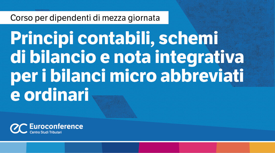 Immagine Principi contabili, schemi di bilancio e nota integrativa per i bilanci micro abbreviati e ordinari | Euroconference