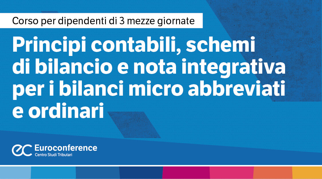 Immagine Principi contabili, schemi di bilancio e nota integrativa per i bilanci micro abbreviati e ordinari | Euroconference